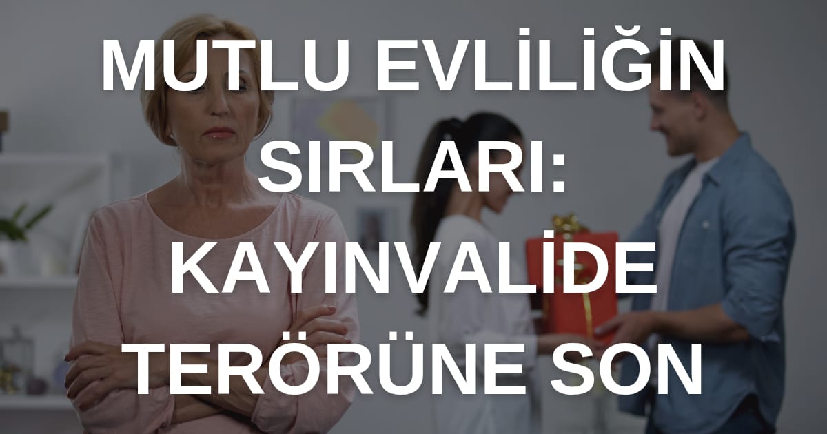 Mutlu Evliliğin Sırları: Kayınvalide Terörüne Son