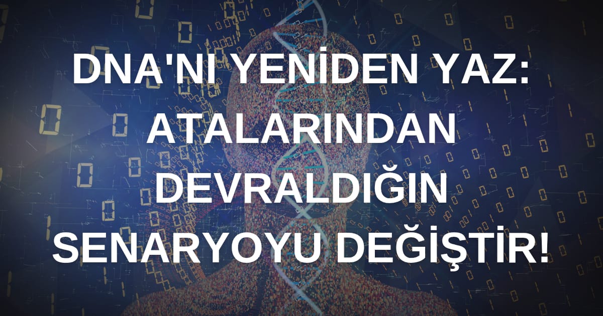 DNA nı Yeniden Yaz: Atalarından Devraldığın Senaryoyu Değiştirmenin Muhteşem Yolu!