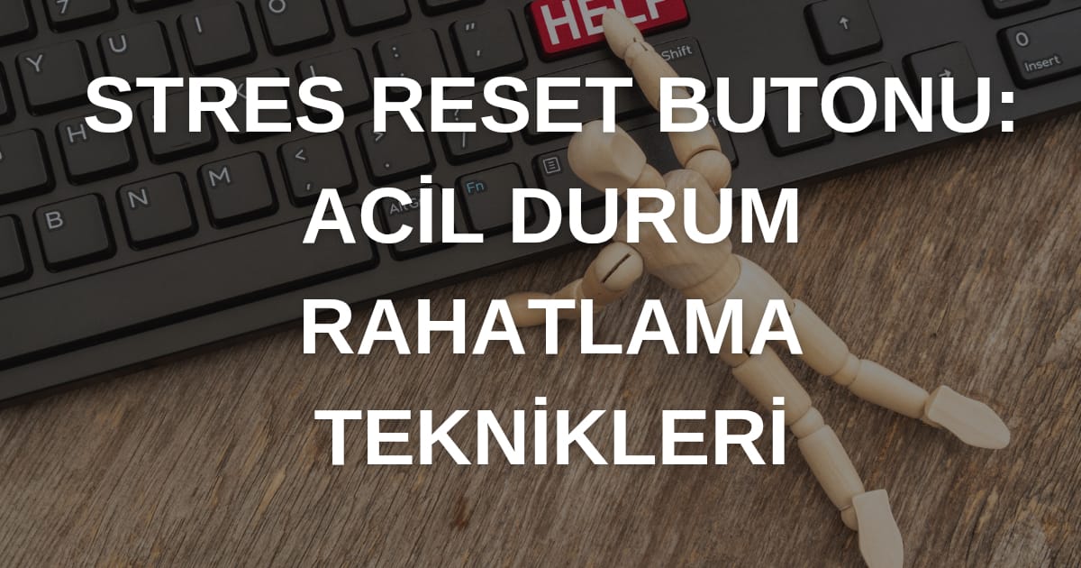 Stres Reset Butonu: Acil Durum Rahatlama Teknikleri