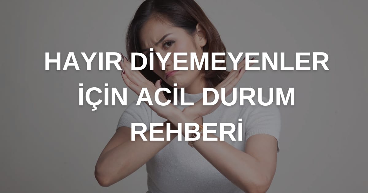 Hayır Demek İsteyenler İçin Acil Durum Rehberi: Sınırlar Kalkanı Aktif