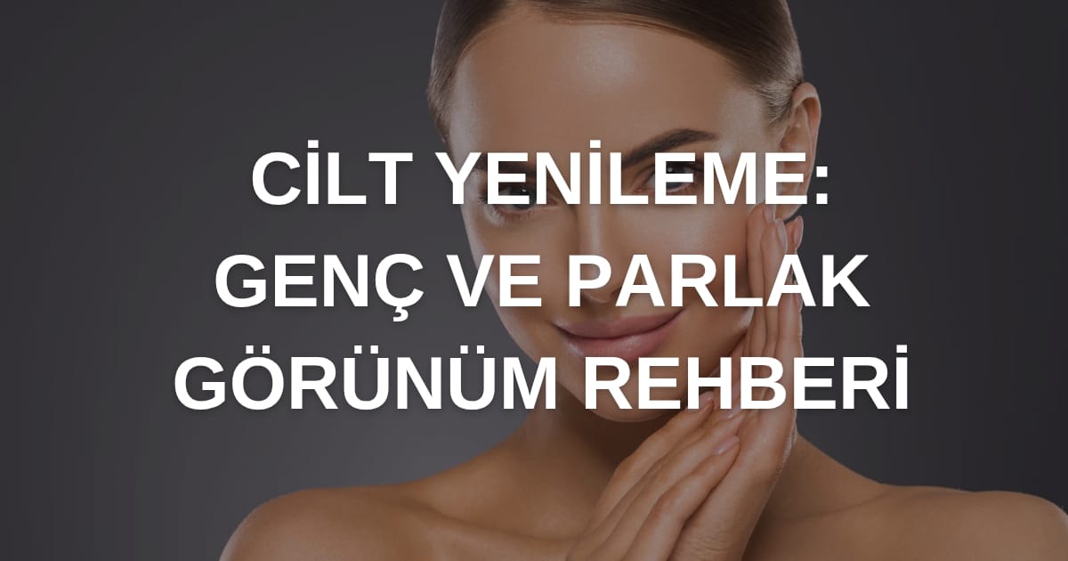 Cilt İyileşme Operasyonu: Genç ve Parlak Görünüm Rehberi