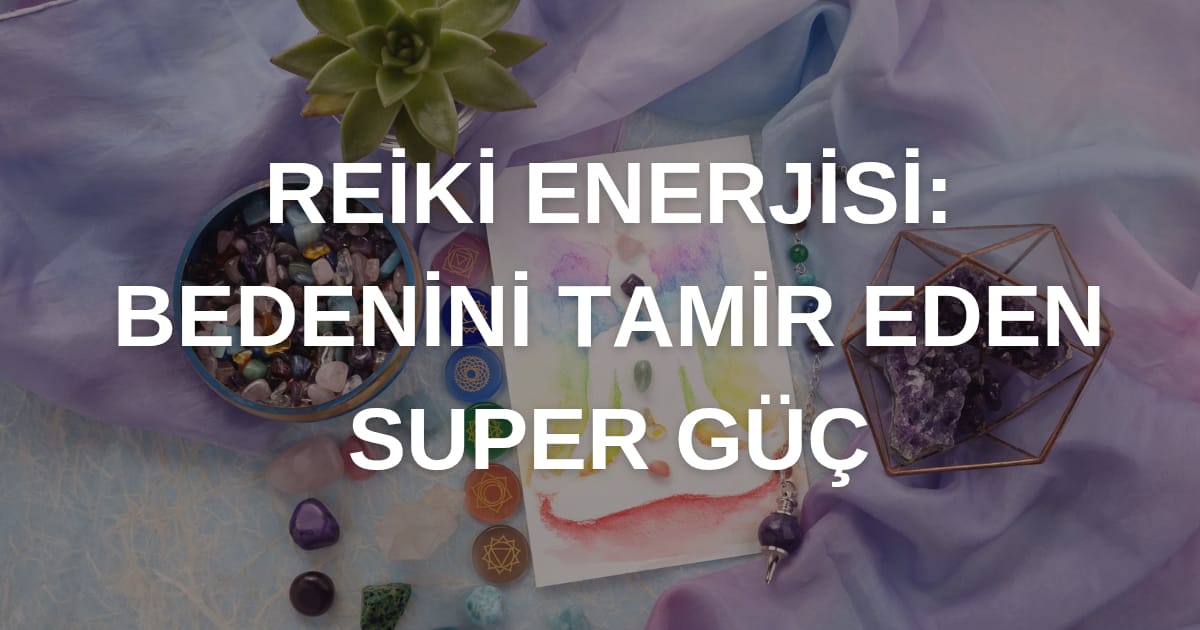 Reiki Enerjisi: Bedenini Tamir Eden Süper Güç Kılavuzu