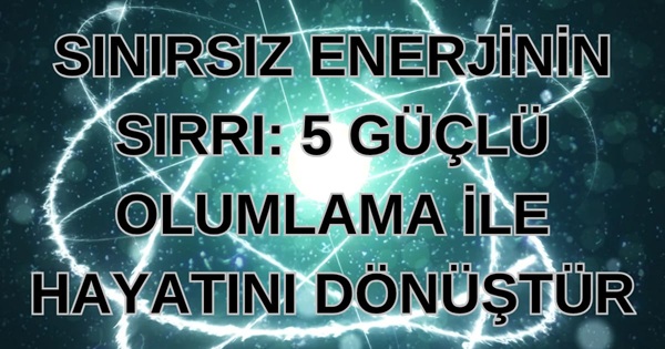 Sınırsız Enerjinin Sırrı: 5 Güçlü Olumlama ile Hayatını Dönüştür